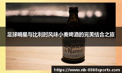 足球明星与比利时风味小麦啤酒的完美结合之旅